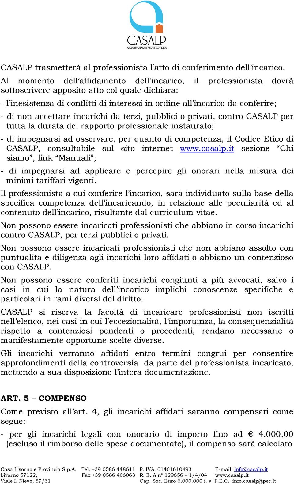 non accettare incarichi da terzi, pubblici o privati, contro CASALP per tutta la durata del rapporto professionale instaurato; - di impegnarsi ad osservare, per quanto di competenza, il Codice Etico