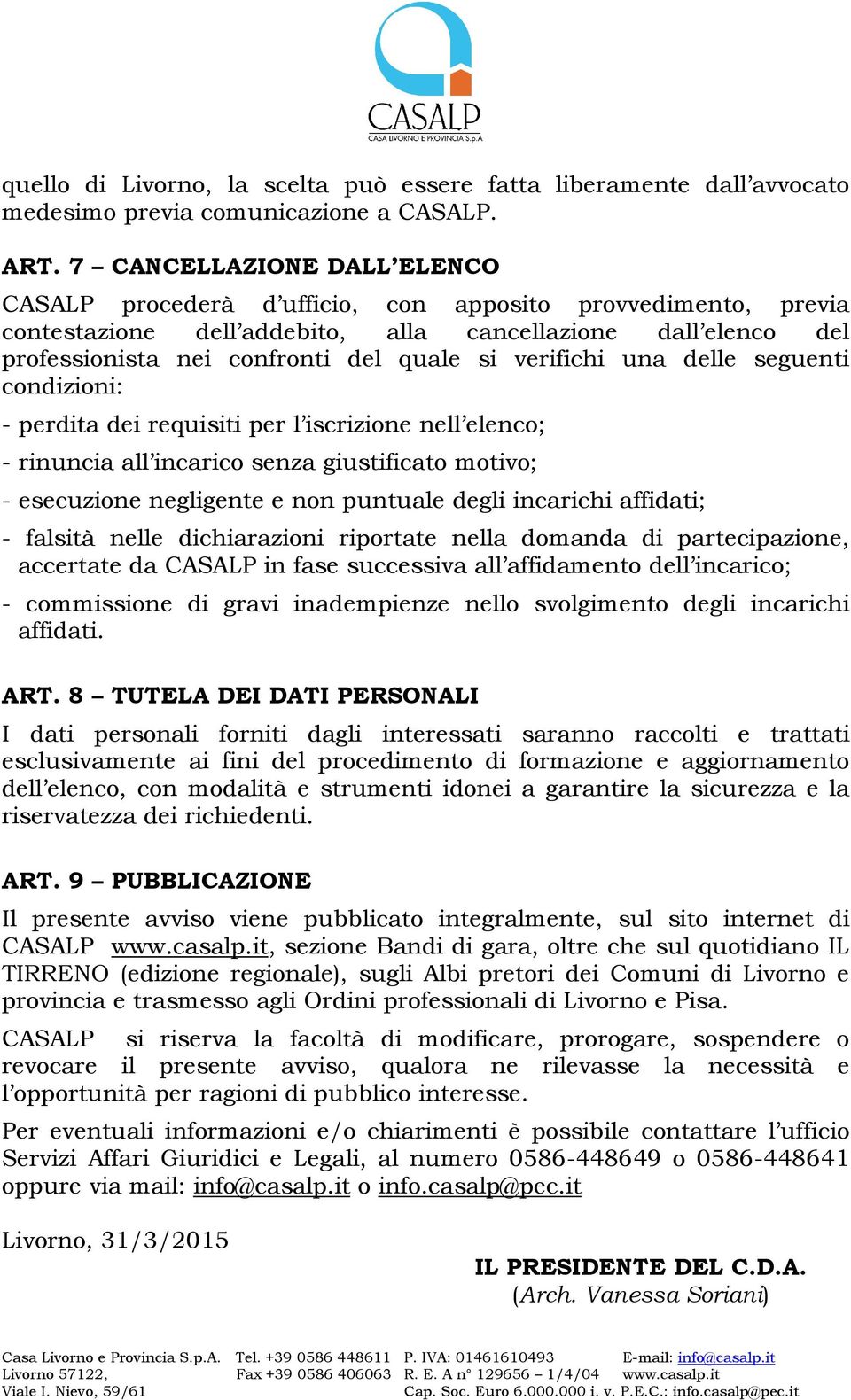 verifichi una delle seguenti condizioni: - perdita dei requisiti per l iscrizione nell elenco; - rinuncia all incarico senza giustificato motivo; - esecuzione negligente e non puntuale degli