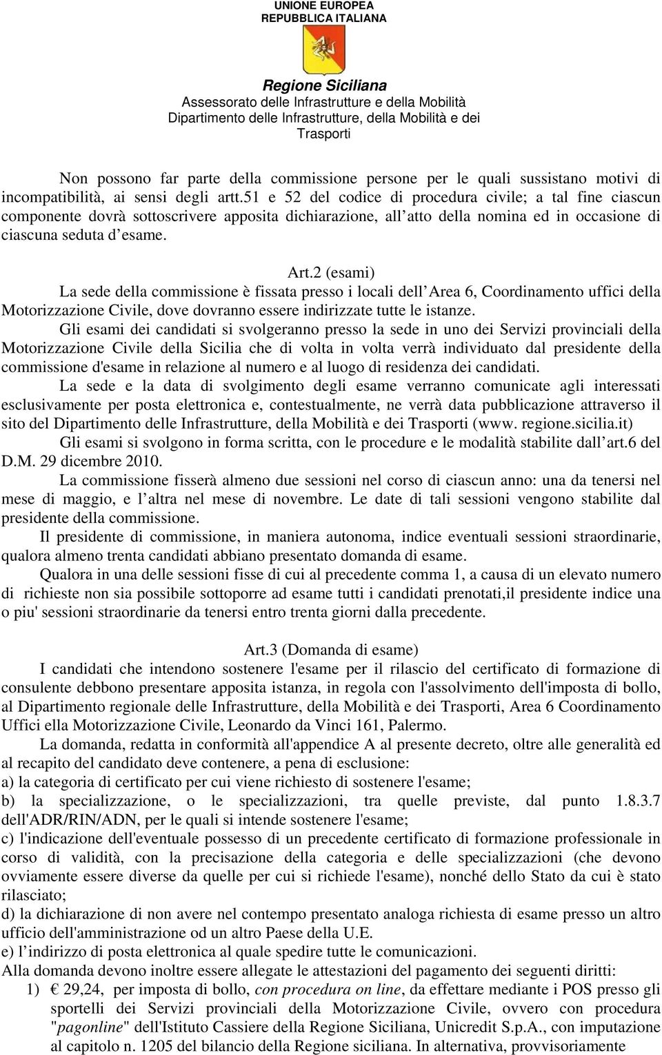 2 (esami) La sede della commissione è fissata presso i locali dell Area 6, Coordinamento uffici della Motorizzazione Civile, dove dovranno essere indirizzate tutte le istanze.