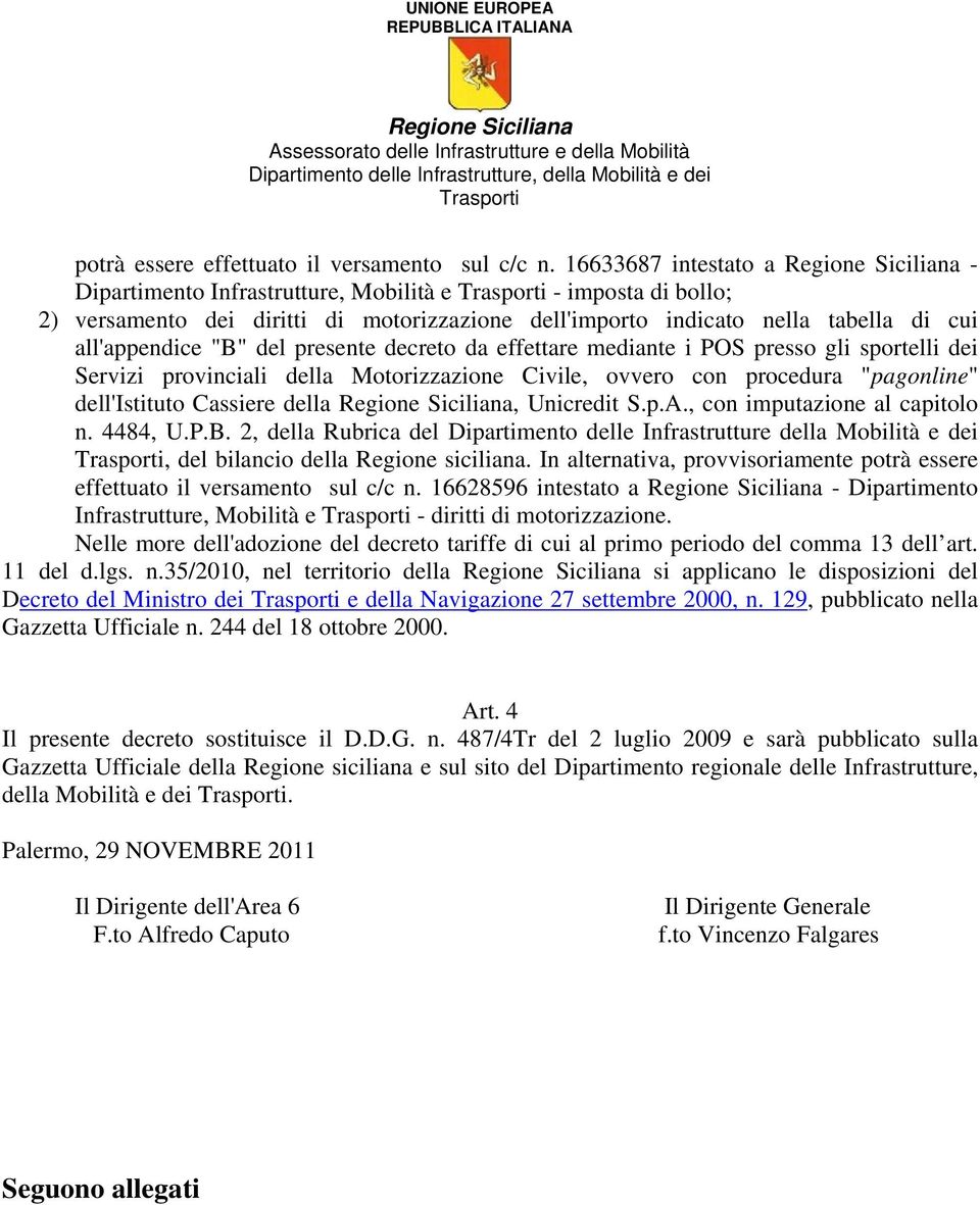 presente decreto da effettare mediante i POS presso gli sportelli dei Servizi provinciali della Motorizzazione Civile, ovvero con procedura "pagonline" dell'istituto Cassiere della, Unicredit S.p.A.