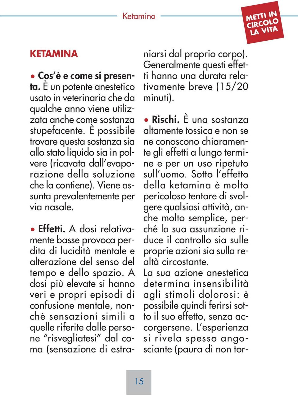 A dosi relativamente basse provoca perdita di lucidità mentale e alterazione del senso del tempo e dello spazio.