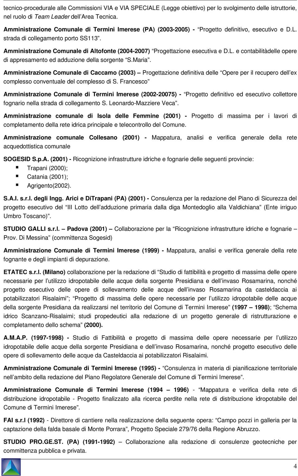 Amministrazione Comunale di Altofonte (2004 2007) Progettazione esecutiva e D.L. e contabilitàdelle opere di appresamento ed adduzione della sorgente S.Maria.