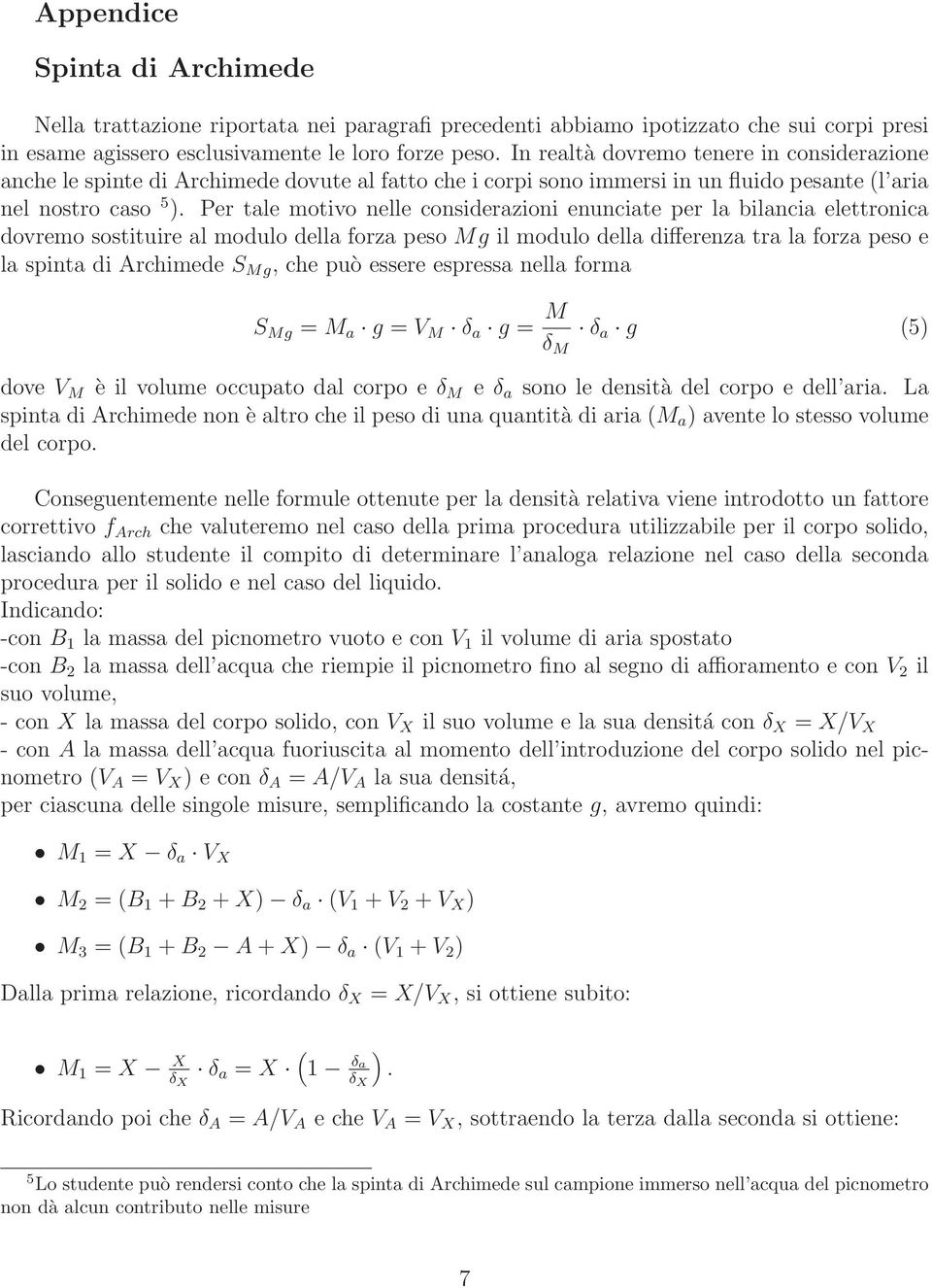 Per tale motivo nelle considerazioni enunciate per la bilancia elettronica dovremo sostituire al modulo della forza peso Mg il modulo della differenza tra la forza peso e la spinta di Archimede S Mg,