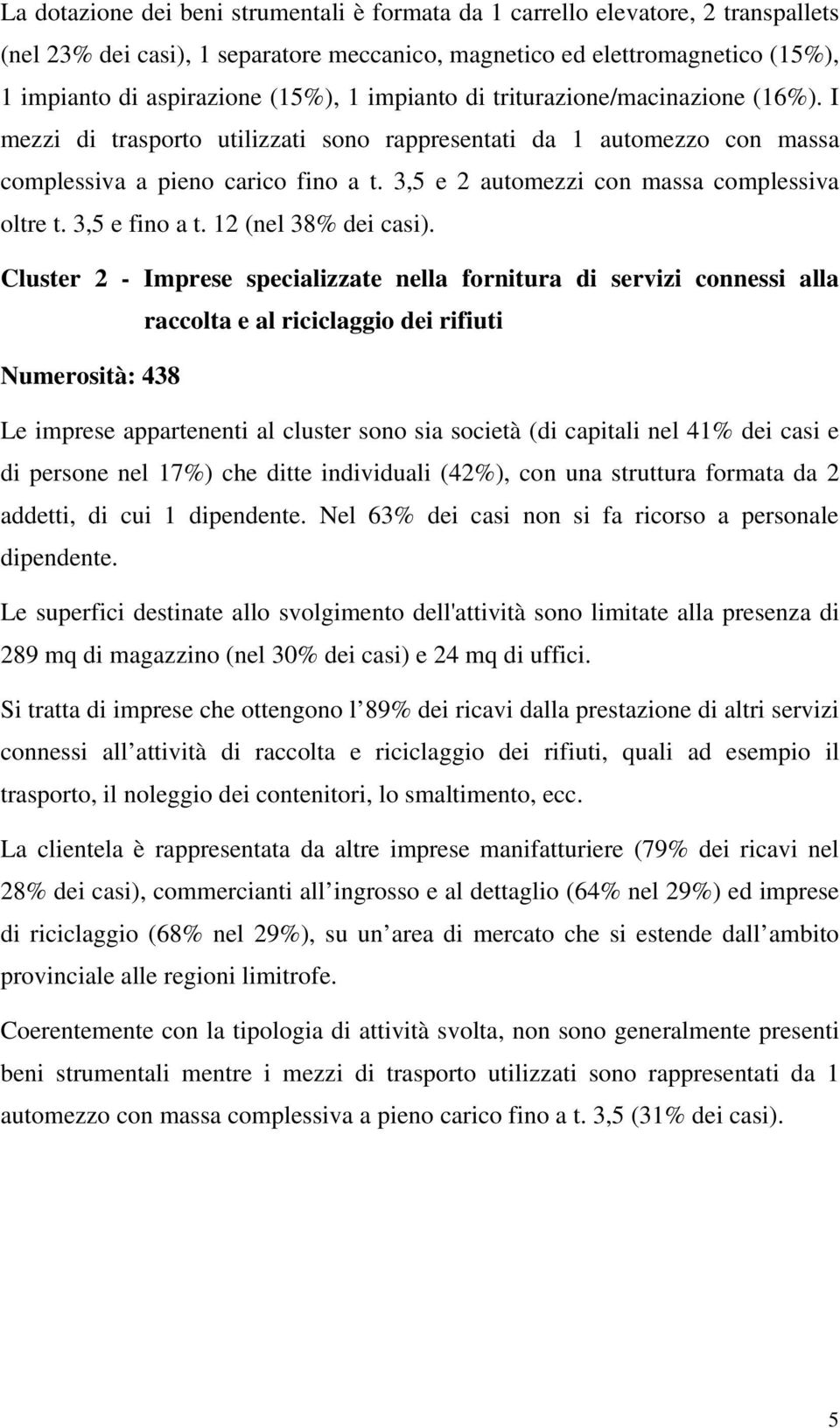 3,5 e 2 automezzi con massa complessiva oltre t. 3,5 e fino a t. 12 (nel 38% dei casi).