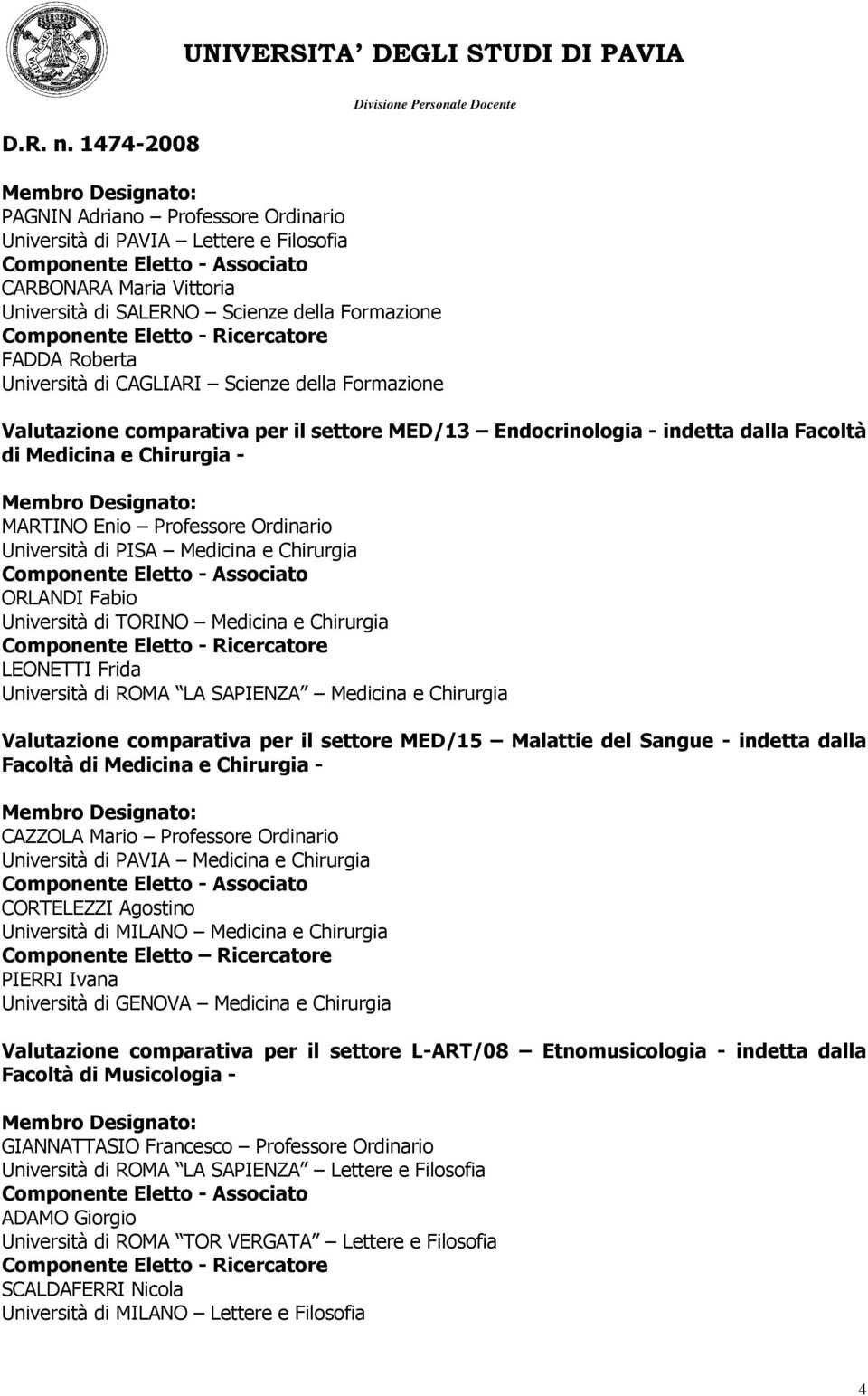 ORLANDI Fabio Università di TORINO Medicina e Chirurgia LEONETTI Frida Università di ROMA LA SAPIENZA Medicina e Chirurgia Valutazione comparativa per il settore MED/15 Malattie del Sangue - indetta