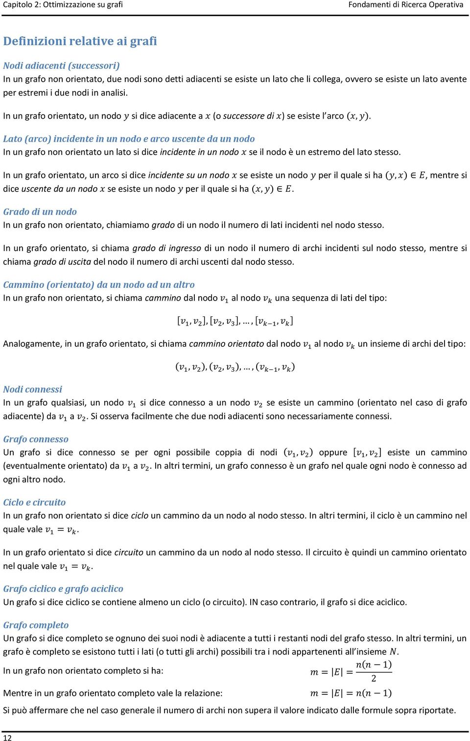 Lato (arco) incidente in un nodo e arco uscente da un nodo In un grafo non orientato un lato si dice incidente in un nodo se il nodo è un estremo del lato stesso.