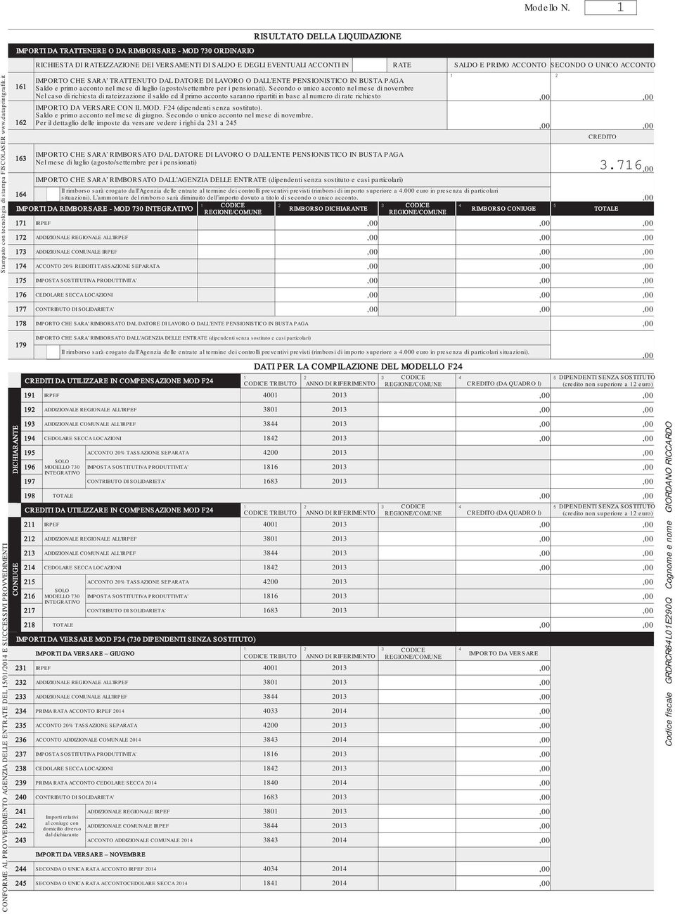 SECONDO O UNICO ACCONTO CONFORME AL PROVVEDIMENTO AGENZIA DELLE ENTRATE DEL 5/0/ E SUCCESSIVI PROVVEDIMENTI Stampato con tecnologia di stampa FISCOLASER www.dataprintgrafik.