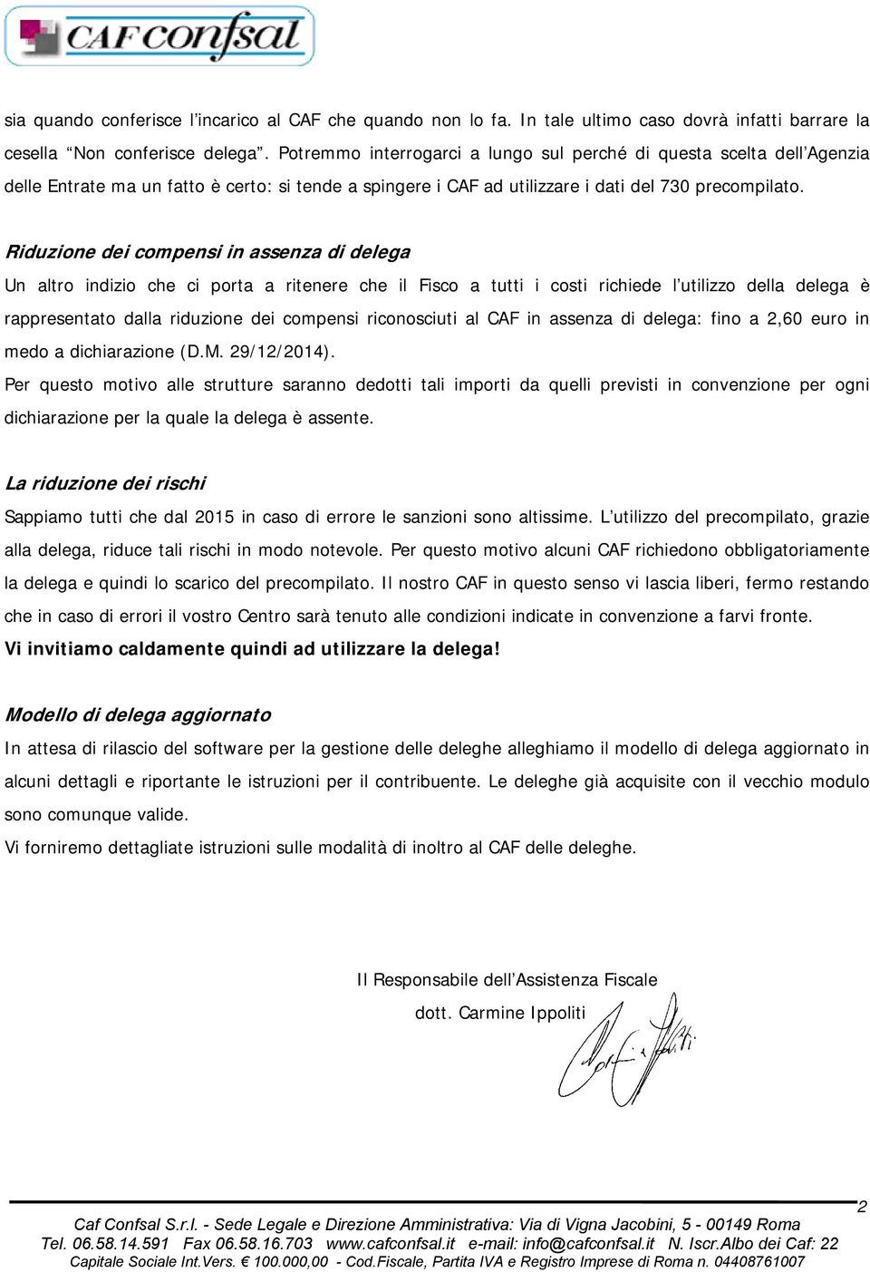 Riduzione dei compensi in assenza di delega Un altro indizio che ci porta a ritenere che il Fisco a tutti i costi richiede l utilizzo della delega è rappresentato dalla riduzione dei compensi