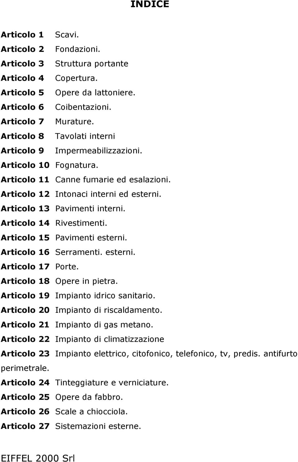 Articolo 14 Rivestimenti. Articolo 15 Pavimenti esterni. Articolo 16 Serramenti. esterni. Articolo 17 Porte. Articolo 18 Opere in pietra. Articolo 19 Impianto idrico sanitario.