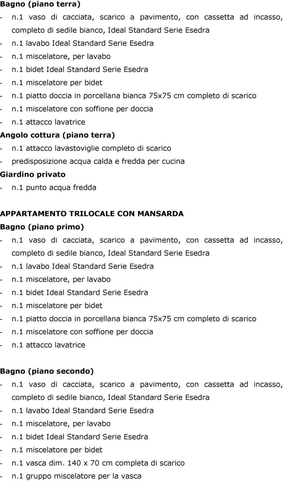 1 miscelatore con soffione per doccia - n.1 attacco lavatrice Angolo cottura (piano terra) - n.