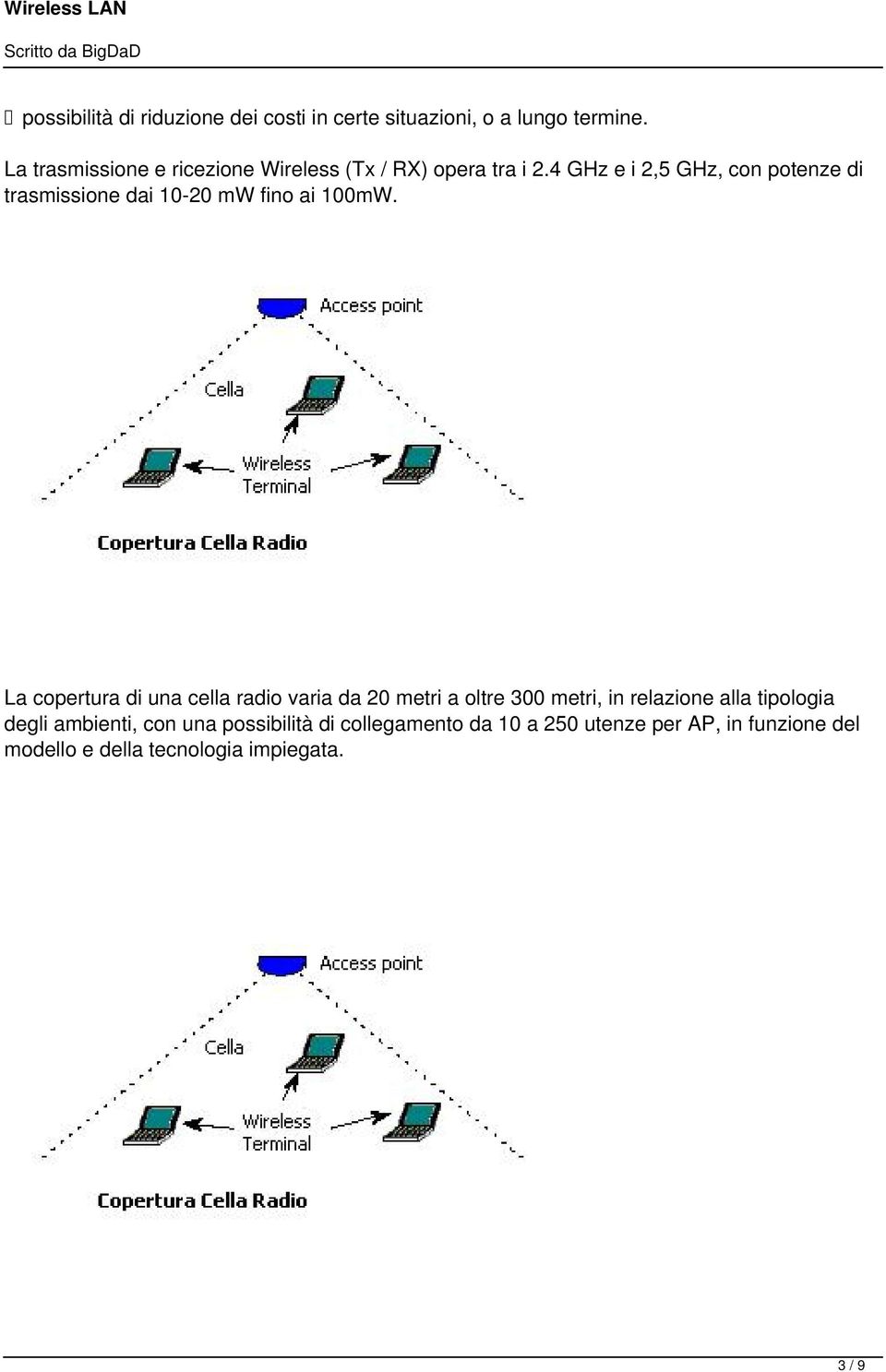 4 GHz e i 2,5 GHz, con potenze di trasmissione dai 10-20 mw fino ai 100mW.