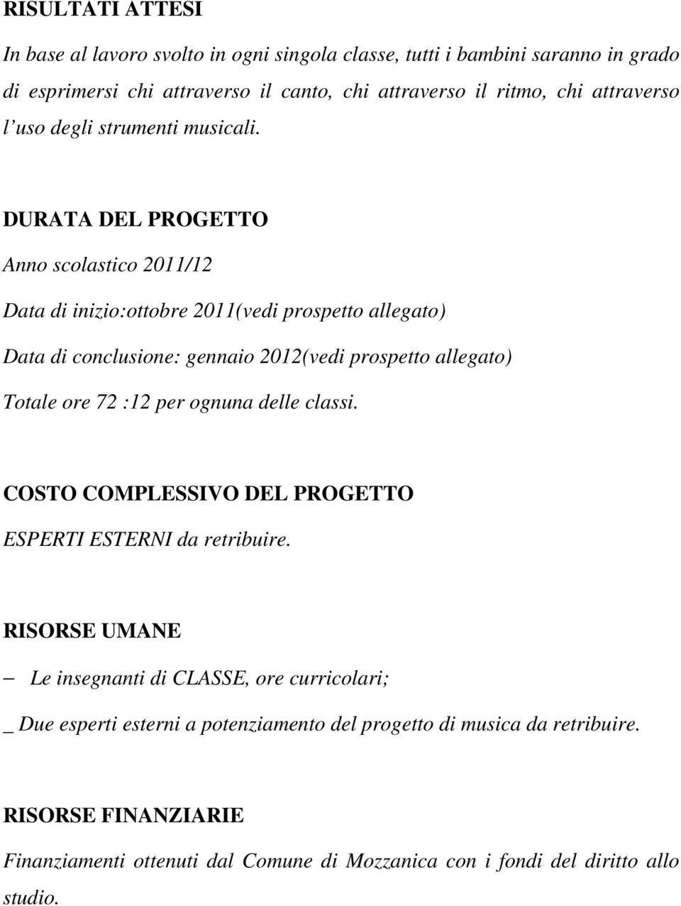 DURATA DEL PROGETTO Anno scolastico 2011/12 Data di inizio:ottobre 2011(vedi prospetto allegato) Data di conclusione: gennaio 2012(vedi prospetto allegato) Totale ore 72 :12