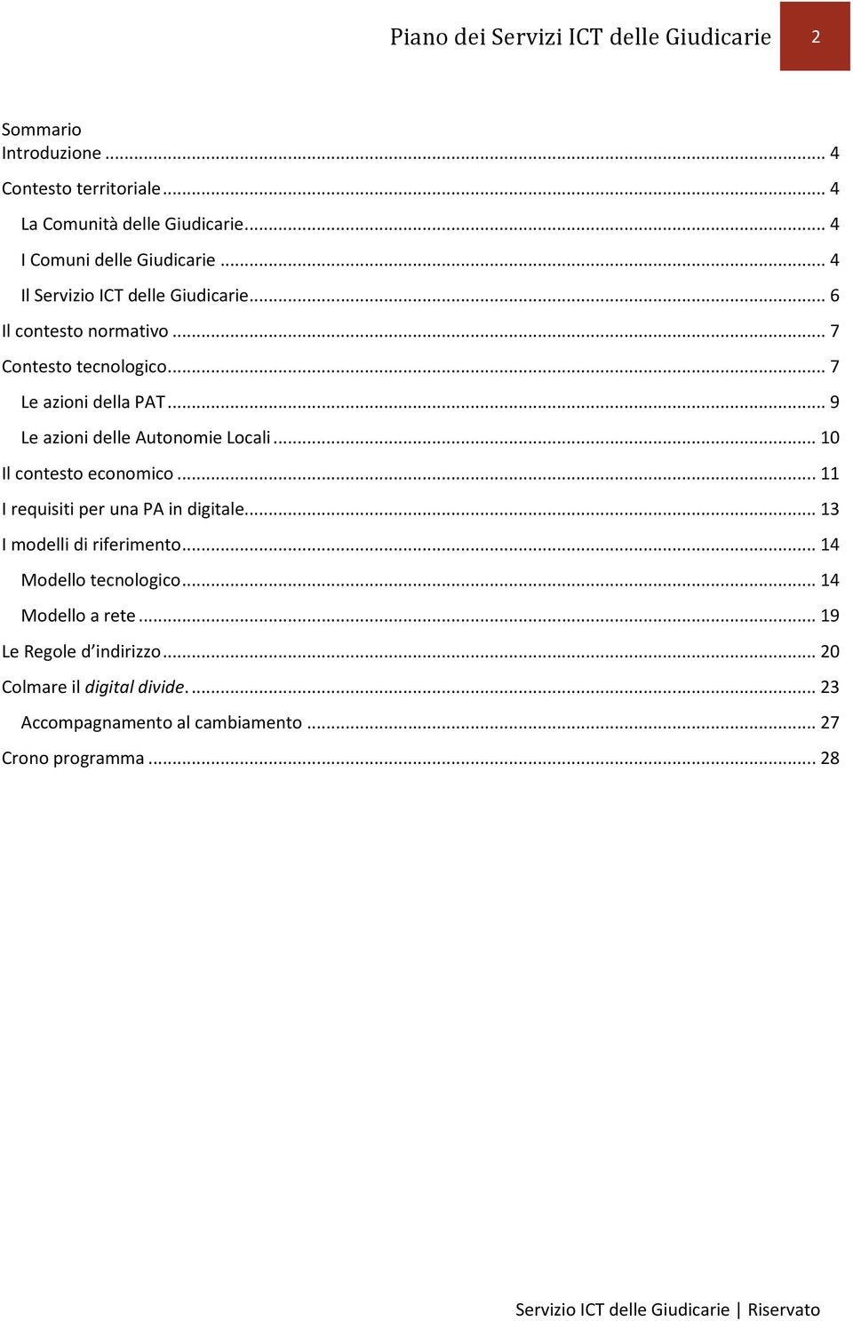 .. 9 Le azioni delle Autonomie Locali... 10 Il contesto economico... 11 I requisiti per una PA in digitale... 13 I modelli di riferimento.