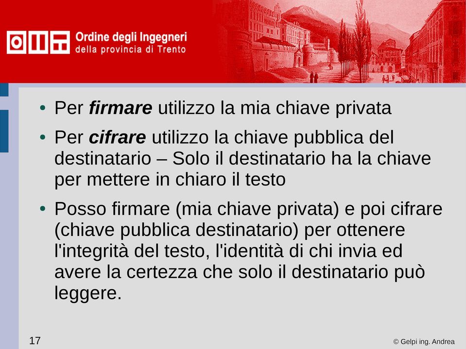 firmare (mia chiave privata) e poi cifrare (chiave pubblica destinatario) per ottenere l'integrità del