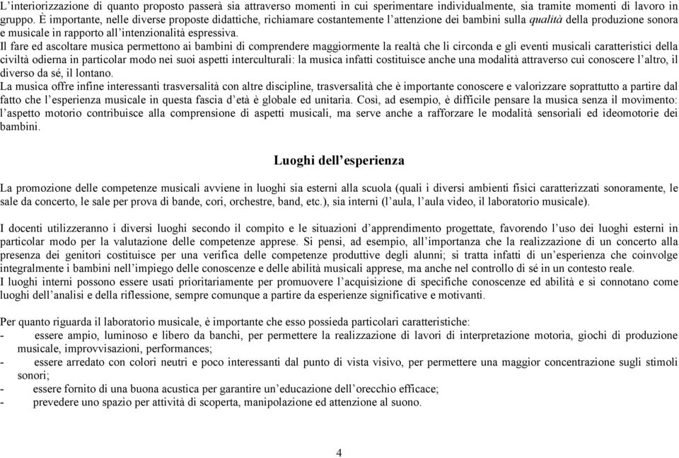 Il fare ed ascoltare musica permettono ai bambini di comprendere maggiormente la realtà che li circonda e gli eventi musicali caratteristici della civiltà odierna in particolar modo nei suoi aspetti