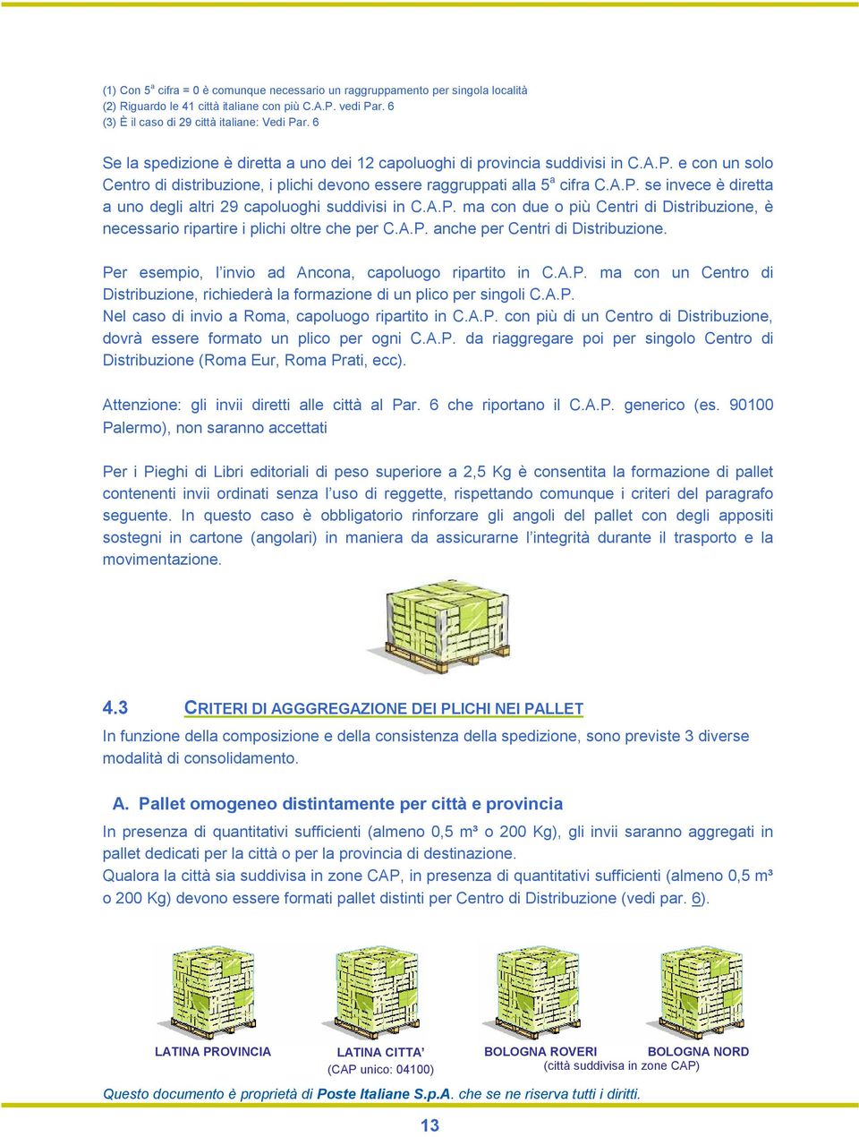 A.P. ma con due o più Centri di Distribuzione, è necessario ripartire i plichi oltre che per C.A.P. anche per Centri di Distribuzione. Per esempio, l invio ad Ancona, capoluogo ripartito in C.A.P. ma con un Centro di Distribuzione, richiederà la formazione di un plico per singoli C.