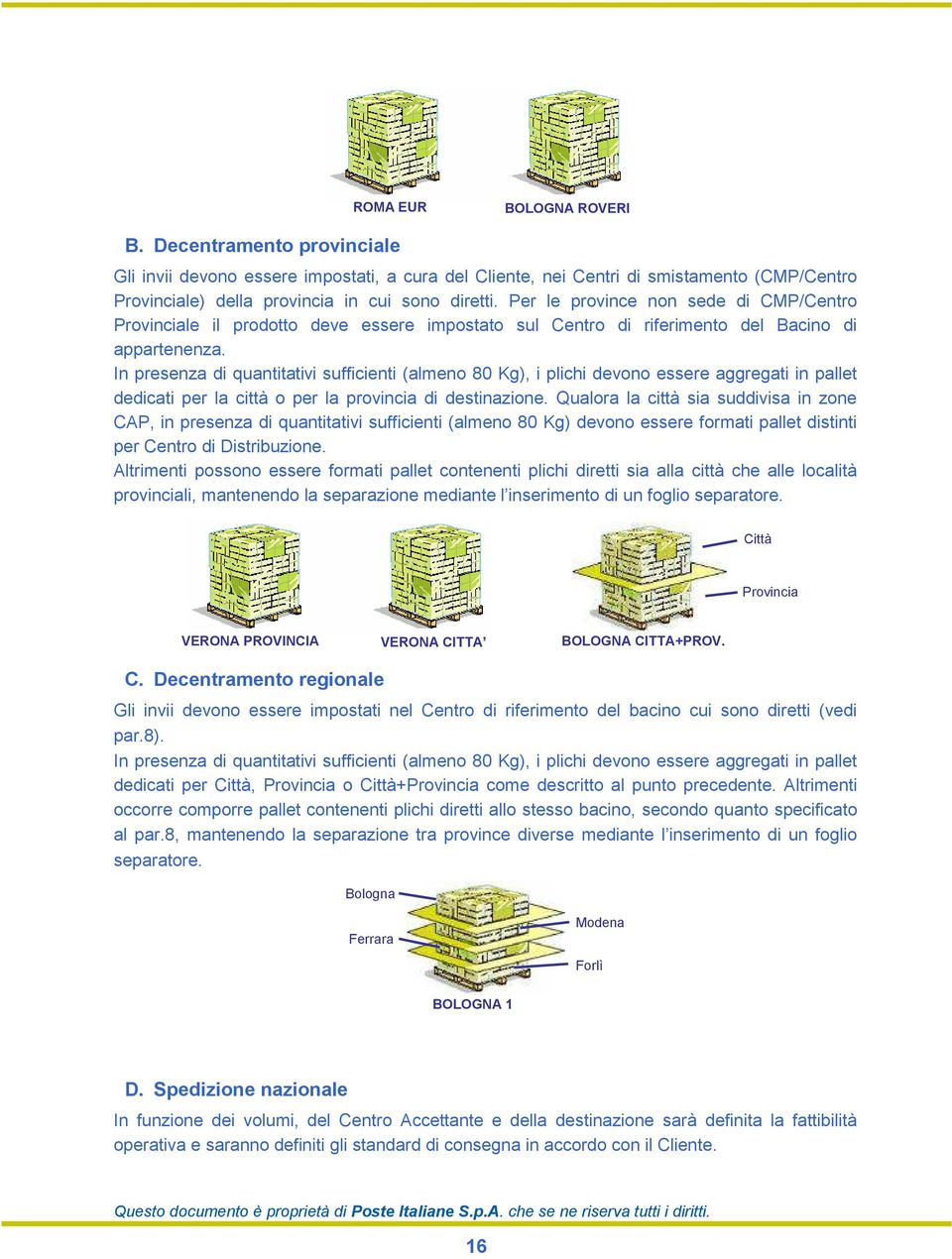 In presenza di quantitativi sufficienti (almeno 80 Kg), i plichi devono essere aggregati in pallet dedicati per la città o per la provincia di destinazione.