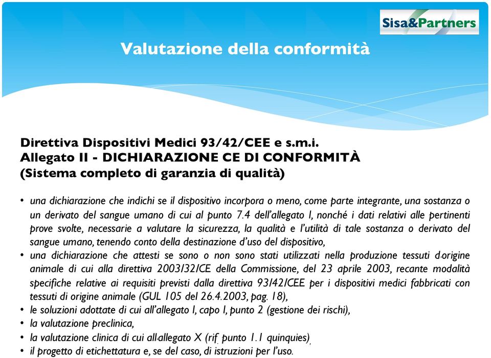 à Direttiva Dispositivi Medici 93/42/CEE e s.m.i. Allegato II - DICHIARAZIONE CE DI CONFORMITÀ (Sistema completo di garanzia di qualità) una dichiarazione che indichi se il dispositivo incorpora o