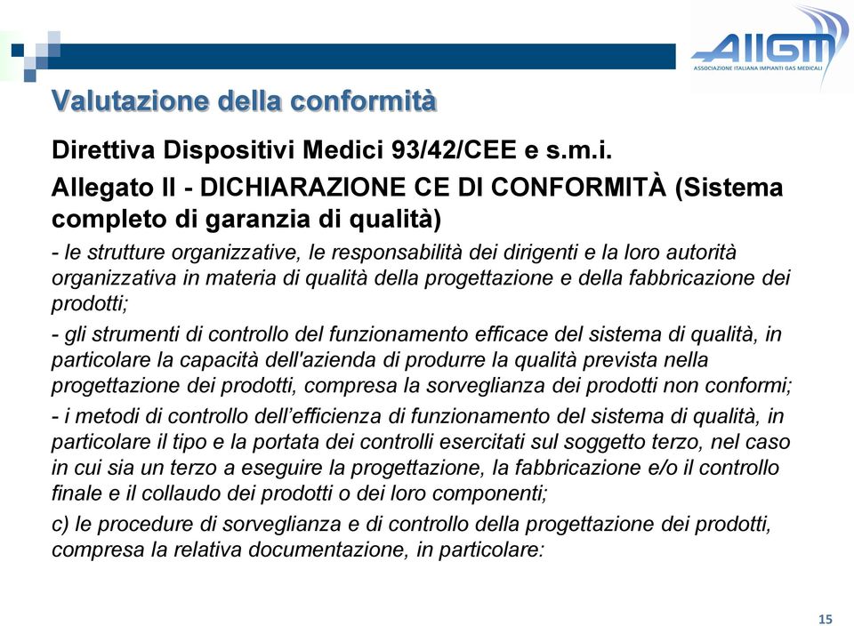 dell'azienda di produrre la qualità prevista nella progettazione dei prodotti, compresa la sorveglianza dei prodotti non conformi; - i metodi di controllo dell efficienza di funzionamento del sistema