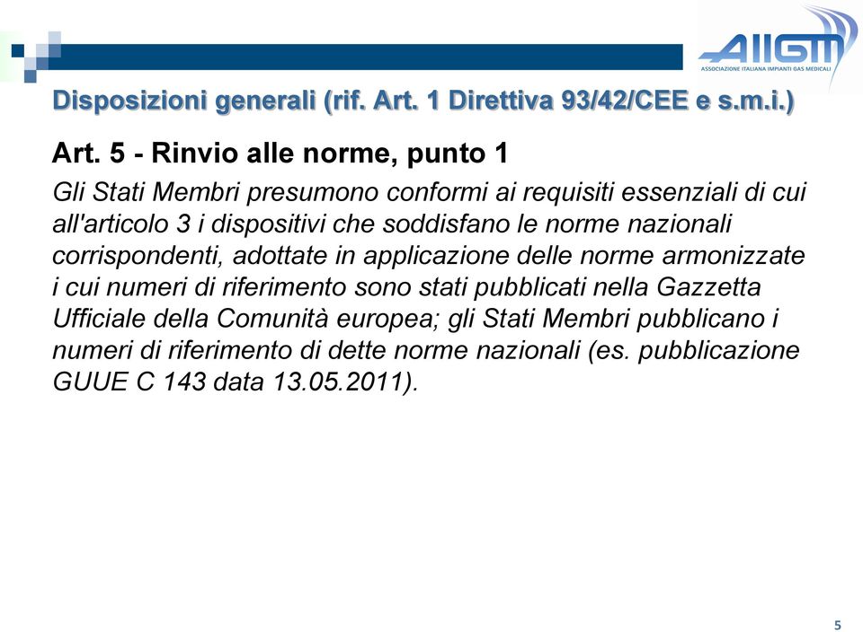 soddisfano le norme nazionali corrispondenti, adottate in applicazione delle norme armonizzate i cui numeri di riferimento sono