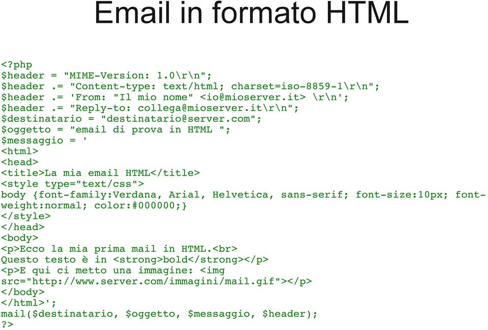 com"; $oggetto = "email di prova in HTML "; $messaggio = ' <html> <head> <title>la mia email HTML</title> <style type="text/css"> body {font family:verdana, Arial, Helvetica, sans serif; font