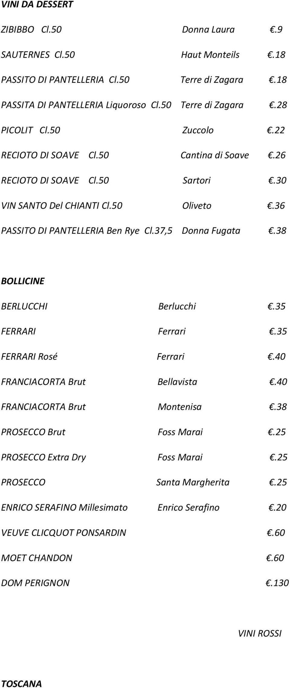 38 BOLLICINE BERLUCCHI Berlucchi.35 FERRARI Ferrari.35 FERRARI Rosé Ferrari.40 FRANCIACORTA Brut Bellavista.40 FRANCIACORTA Brut Montenisa.38 PROSECCO Brut Foss Marai.