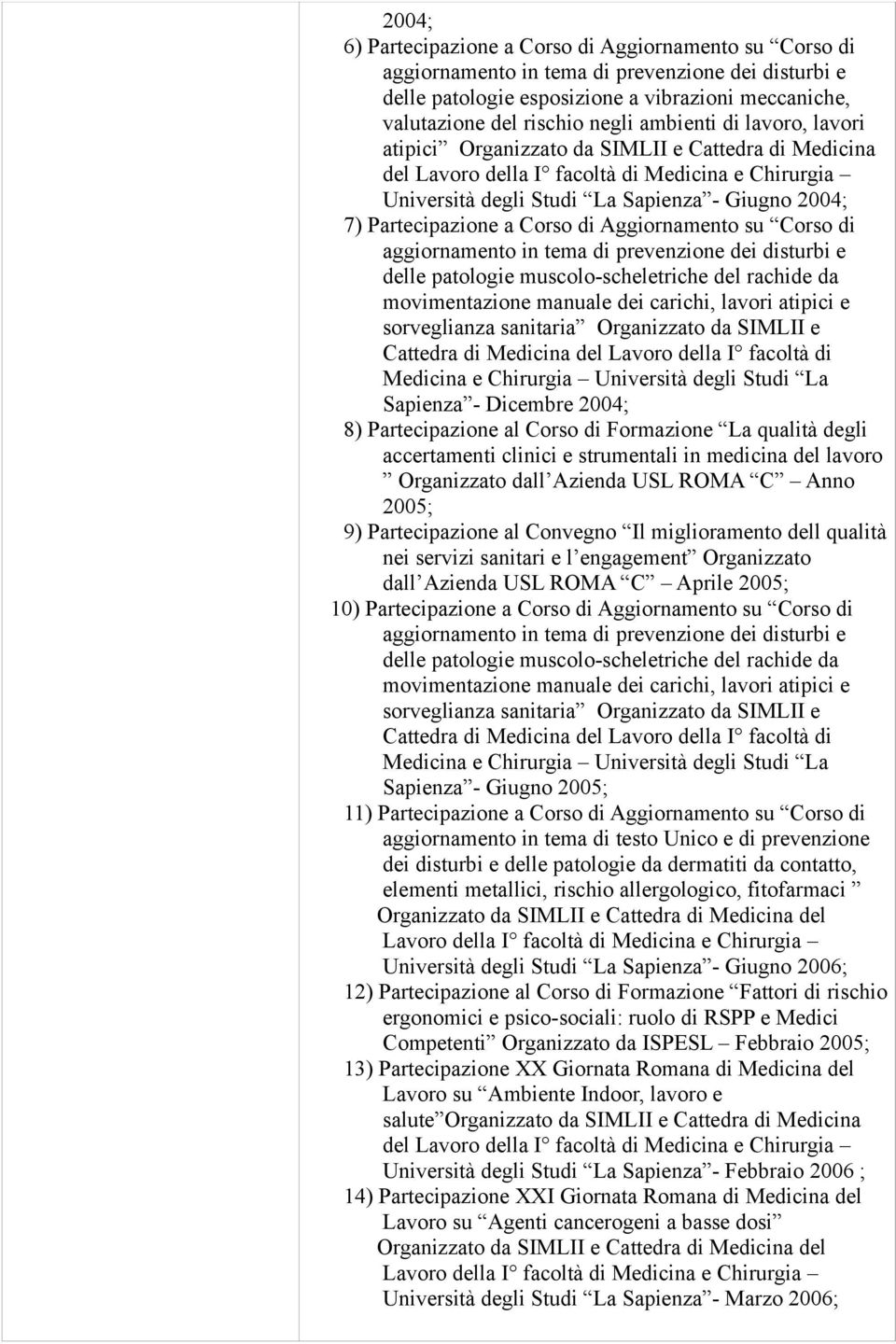 a Corso di Aggiornamento su Corso di aggiornamento in tema di prevenzione dei disturbi e delle patologie muscolo-scheletriche del rachide da movimentazione manuale dei carichi, lavori atipici e