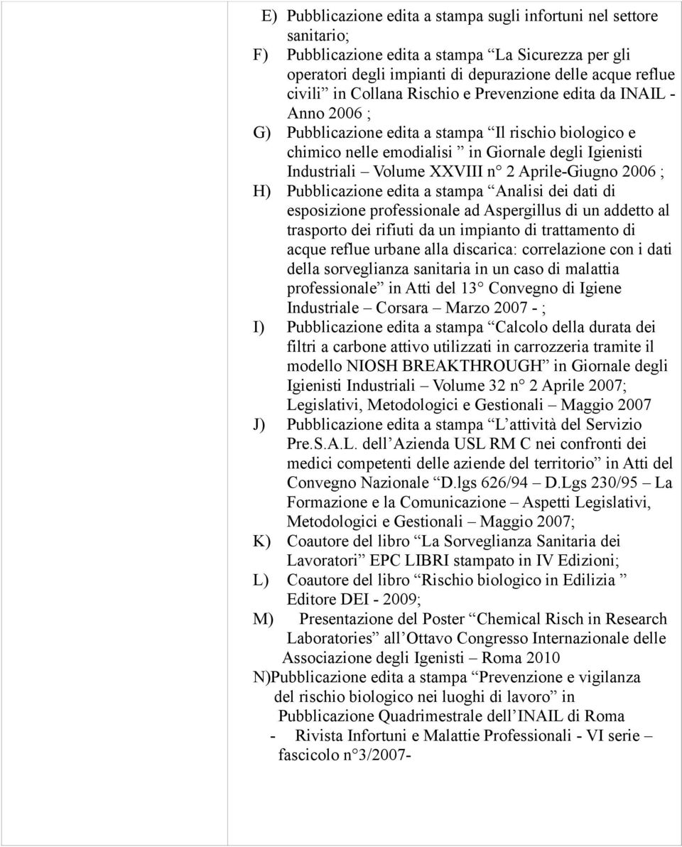 Aprile-Giugno 2006 ; H) Pubblicazione edita a stampa Analisi dei dati di esposizione professionale ad Aspergillus di un addetto al trasporto dei rifiuti da un impianto di trattamento di acque reflue