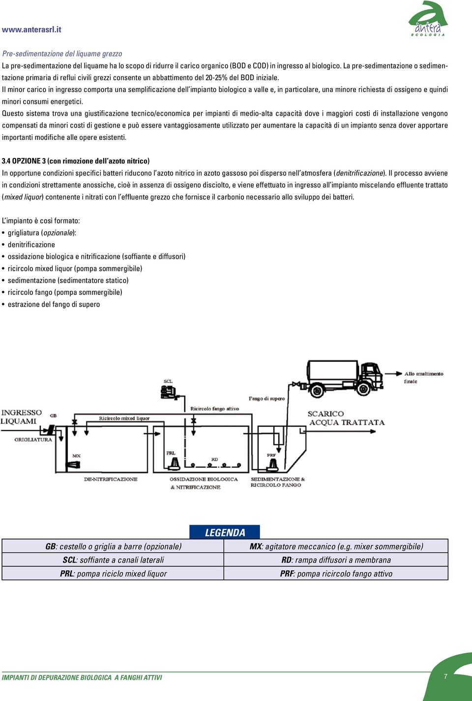 Il minor carico in ingresso comporta una semplificazione dell impianto biologico a valle e, in particolare, una minore richiesta di ossigeno e quindi minori consumi energetici.