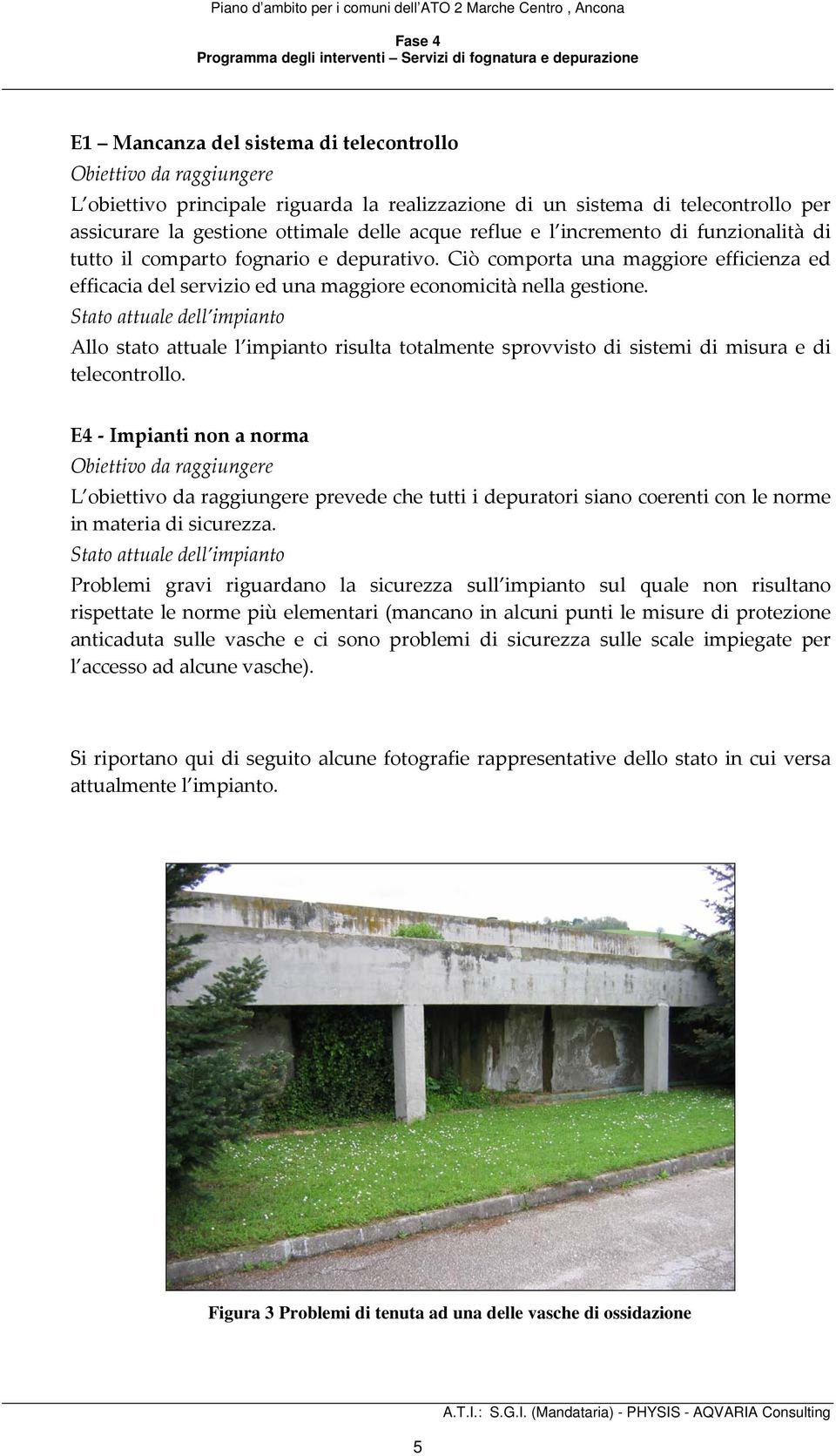 Stato attuale dell impianto Allo stato attuale l impianto risulta totalmente sprovvisto di sistemi di misura e di telecontrollo.