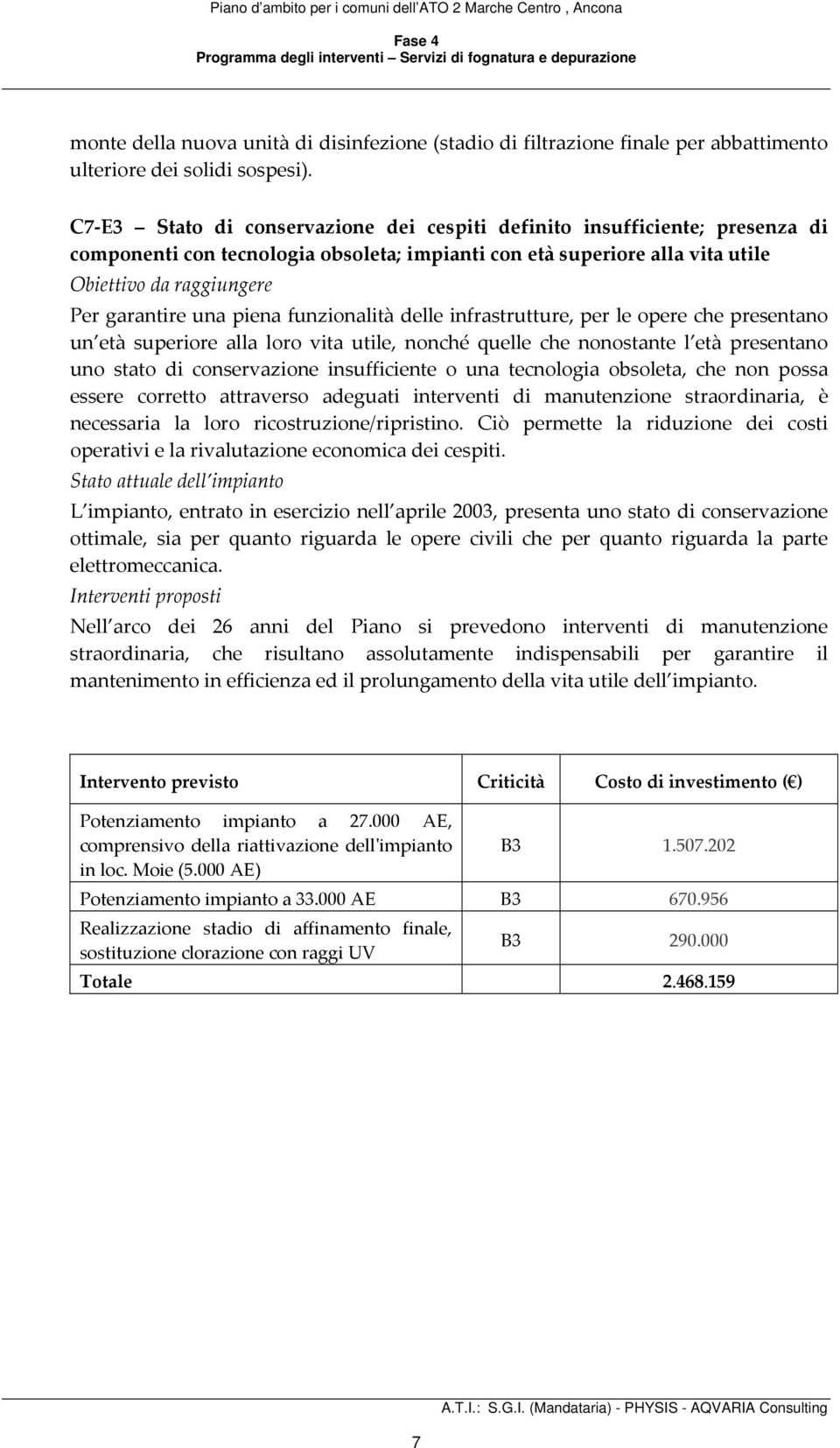 piena funzionalità delle infrastrutture, per le opere che presentano un età superiore alla loro vita utile, nonché quelle che nonostante l età presentano uno stato di conservazione insufficiente o