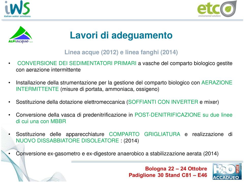 elettromeccanica (SOFFIANTI CON INVERTER e mixer) Conversione della vasca di predenitrificazione in POST-DENITRIFICAZIONE su due linee di cui una con MBBR Sostituzione delle