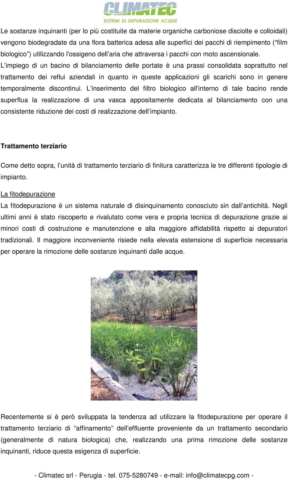 L impiego di un bacino di bilanciamento delle portate è una prassi consolidata soprattutto nel trattamento dei reflui aziendali in quanto in queste applicazioni gli scarichi sono in genere