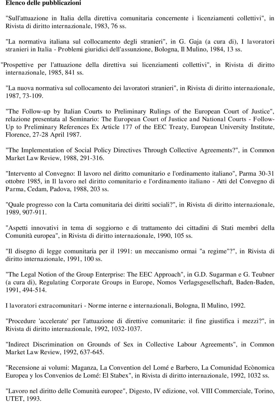 "Prospettive per l'attuazione della direttiva sui licenziamenti collettivi", in Rivista di diritto internazionale, 1985, 841 ss.