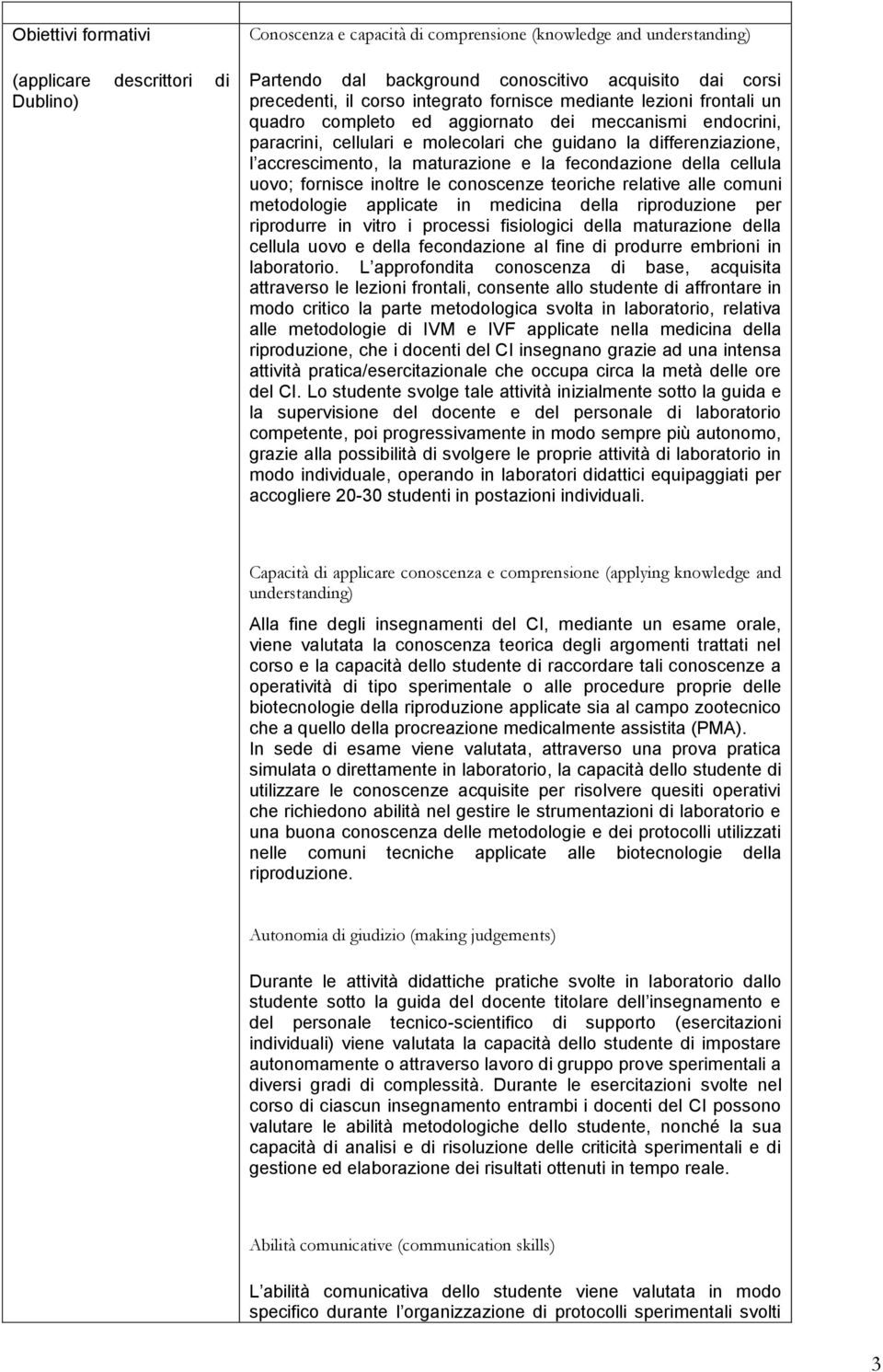 maturazione e la fecondazione della cellula uovo; fornisce inoltre le conoscenze teoriche relative alle comuni metodologie applicate in medicina della riproduzione per riprodurre in vitro i processi