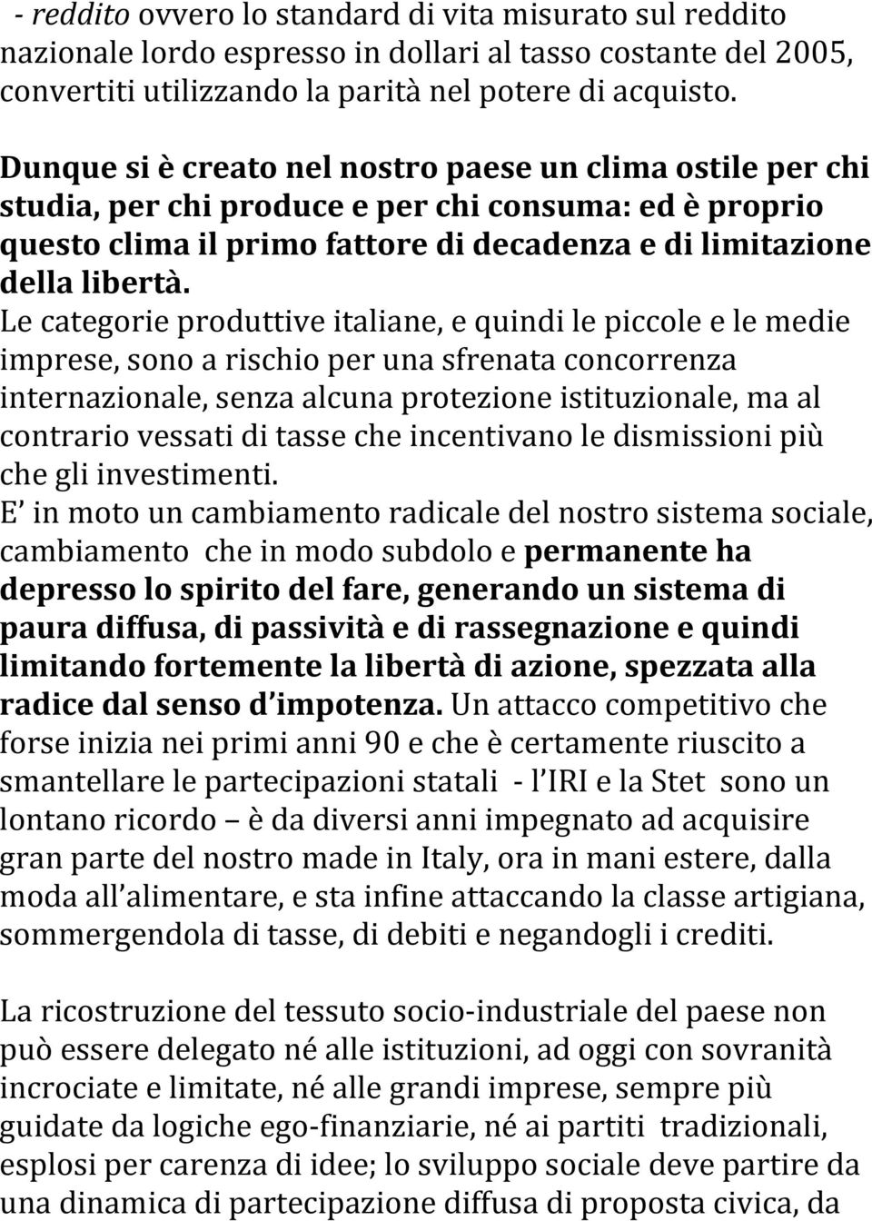 Le categorie produttive italiane, e quindi le piccole e le medie imprese, sono a rischio per una sfrenata concorrenza internazionale, senza alcuna protezione istituzionale, ma al contrario vessati di