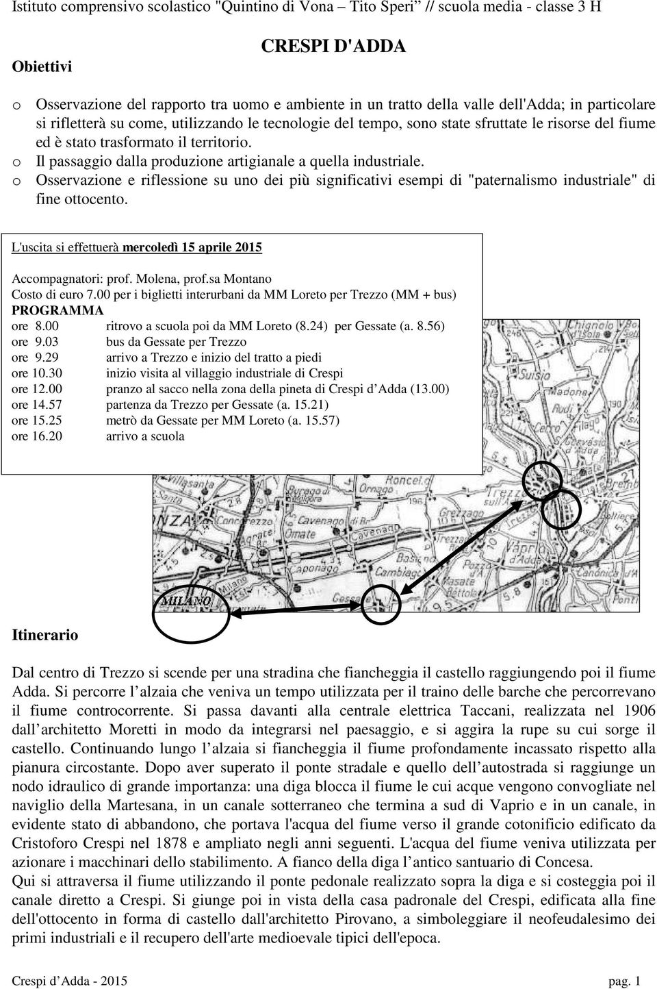 o Il passaggio dalla produzione artigianale a quella industriale. o Osservazione e riflessione su uno dei più significativi esempi di "paternalismo industriale" di fine ottocento.