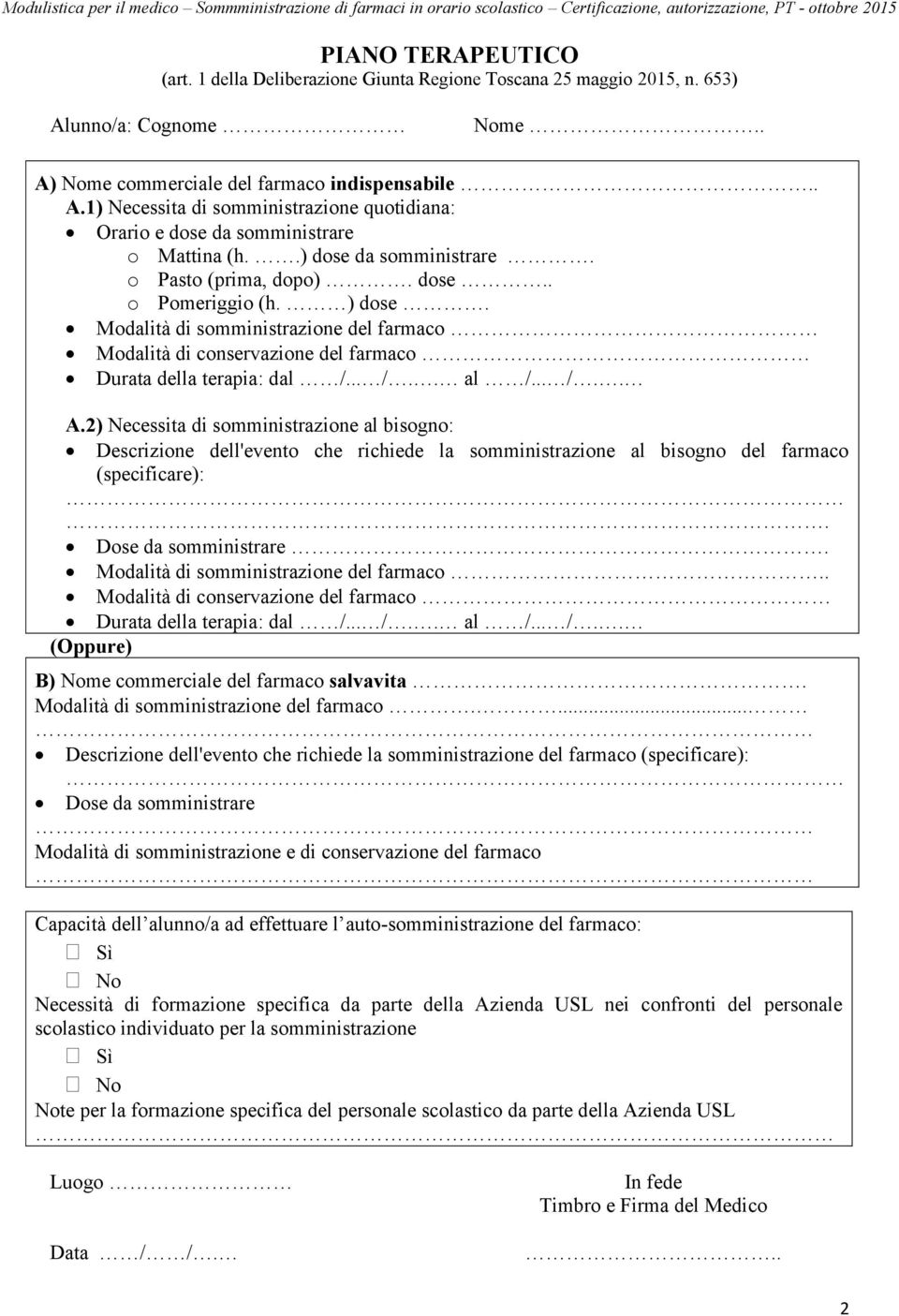 1) Necessita di somministrazione quotidiana: Orario e dose da somministrare o Mattina (h..) dose da somministrare. o Pasto (prima, dopo). dose.. o Pomeriggio (h. ) dose.