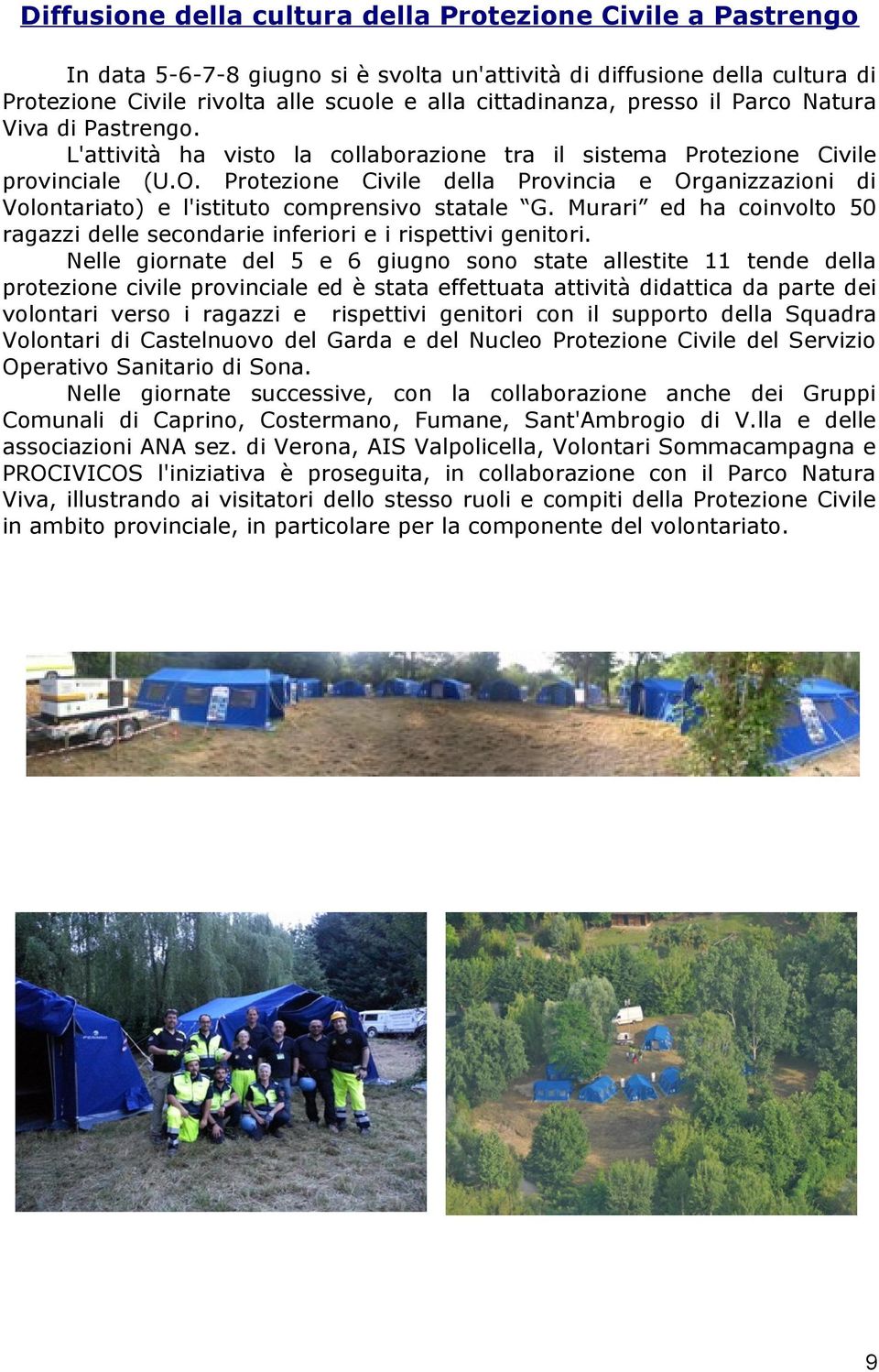 Protezione Civile della Provincia e Organizzazioni di Volontariato) e l'istituto comprensivo statale G. Murari ed ha coinvolto 50 ragazzi delle secondarie inferiori e i rispettivi genitori.