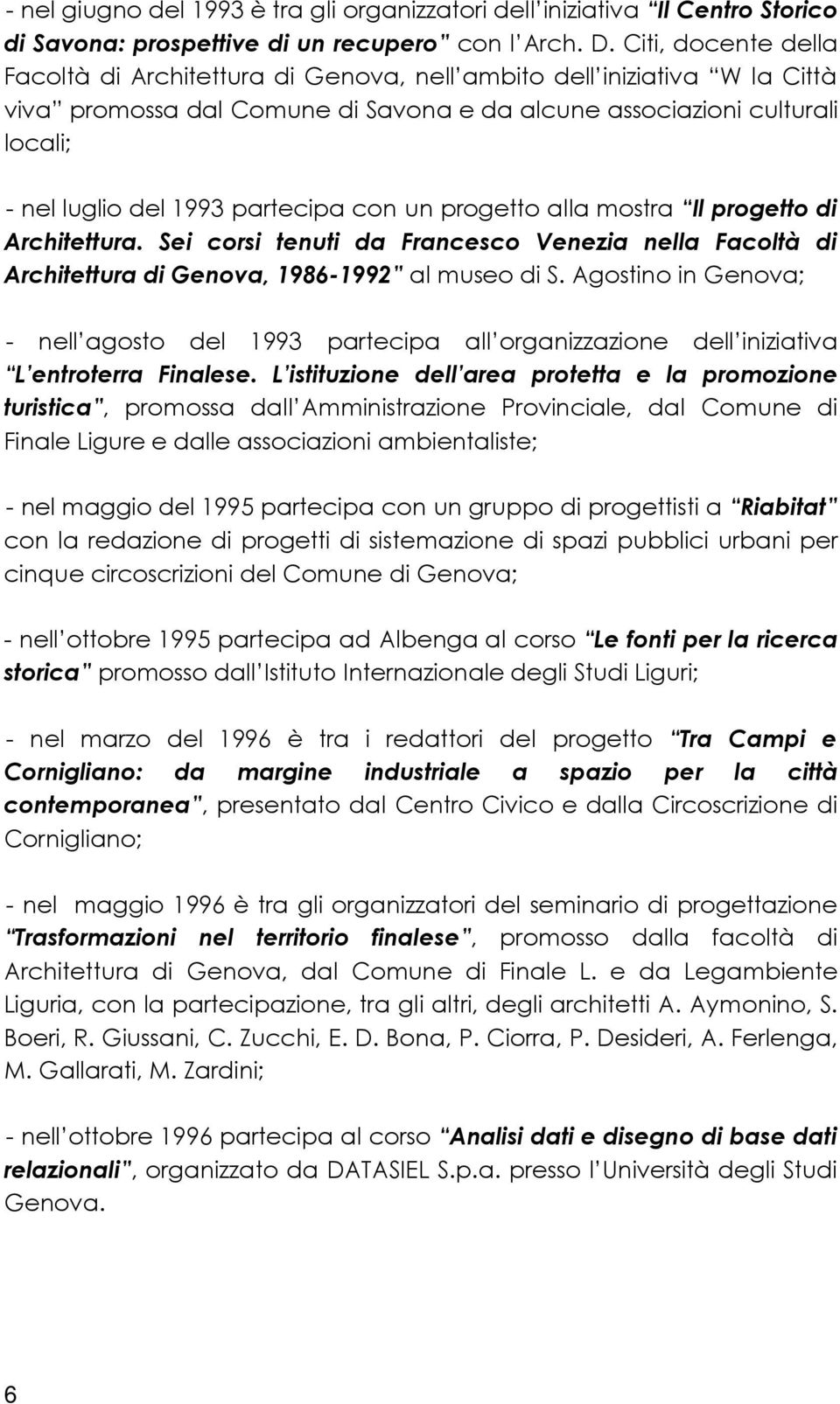 partecipa con un progetto alla mostra Il progetto di Architettura. Sei corsi tenuti da Francesco Venezia nella Facoltà di Architettura di Genova, 1986-1992 al museo di S.