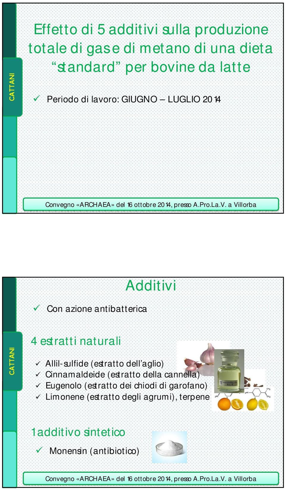 Allil-sulfide (estratto dell aglio) Cinnamaldeide (estratto della cannella) Eugenolo (estratto dei