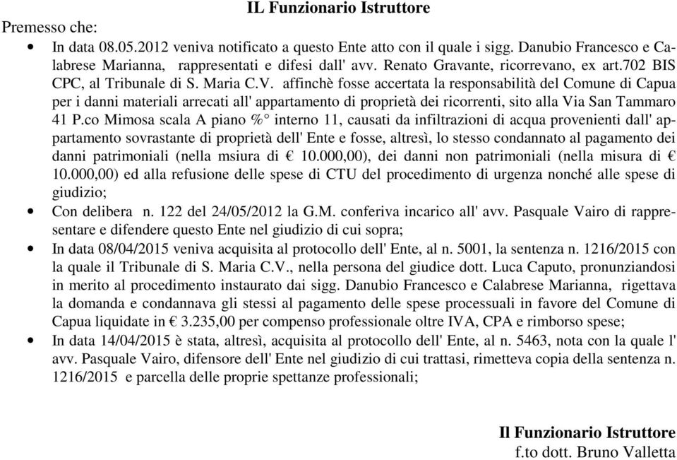 affinchè fosse accertata la responsabilità del Comune di Capua per i danni materiali arrecati all' appartamento di proprietà dei ricorrenti, sito alla Via San Tammaro 41 P.