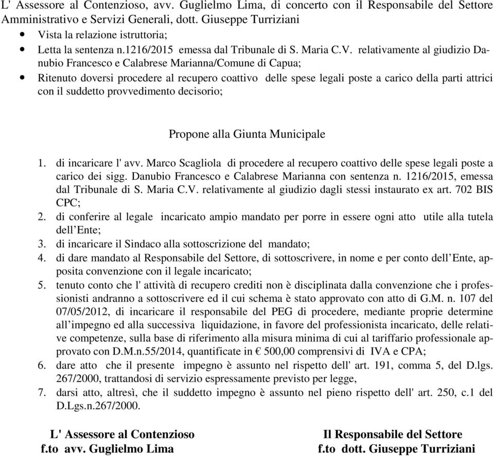 sta la relazione istruttoria; Letta la sentenza n.1216/2015 emessa dal Tribunale di S. Maria C.V.