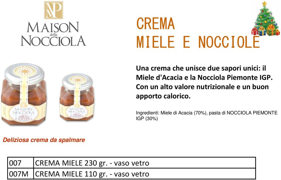 Ingredienti: Miele di Acacia (70%), pasta di NOCCIOLA PIEMONTE IGP (30%) Deliziosa