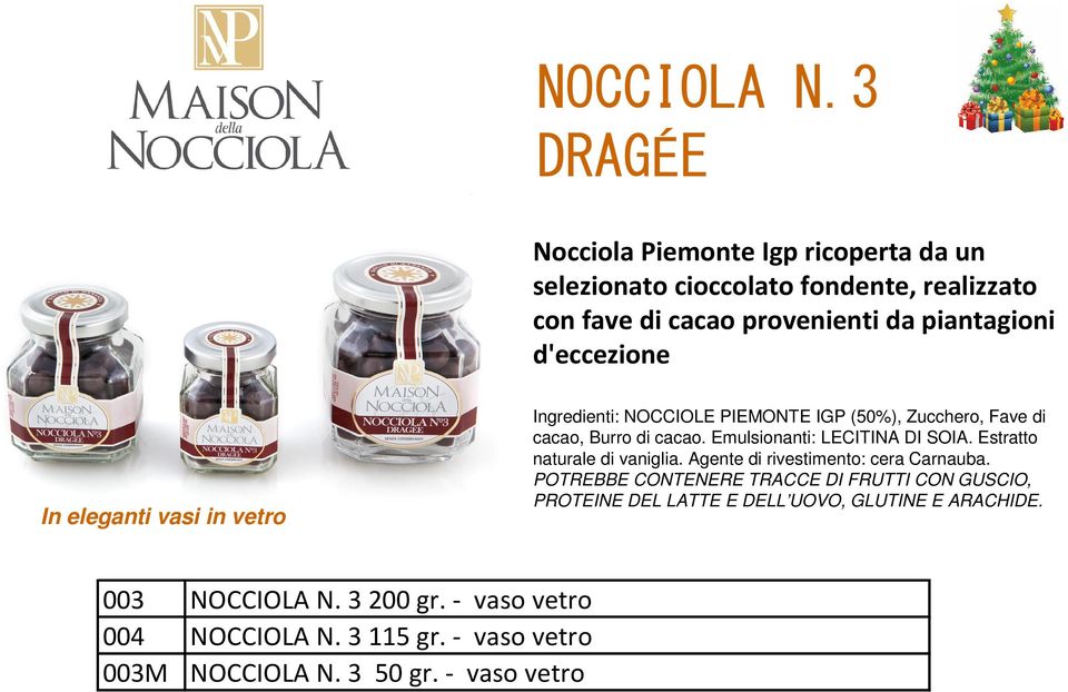 d'eccezione In eleganti vasi in vetro Ingredienti: NOCCIOLE PIEMONTE IGP (50%), Zucchero, Fave di cacao, Burro di cacao.