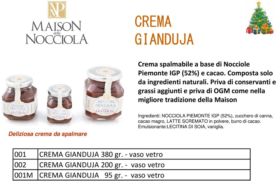 Ingredienti: NOCCIOLA PIEMONTE IGP (52%), zucchero di canna, cacao magro, LATTE SCREMATO in polvere, burro di cacao.