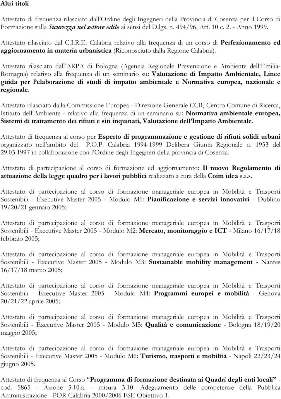 Attestato rilasciato dall ARPA di Bologna (Agenzia Regionale Prevenzione e Ambiente dell Emilia- Romagna) relativo alla frequenza di un seminario su: Valutazione di Impatto Ambientale, Linee guida