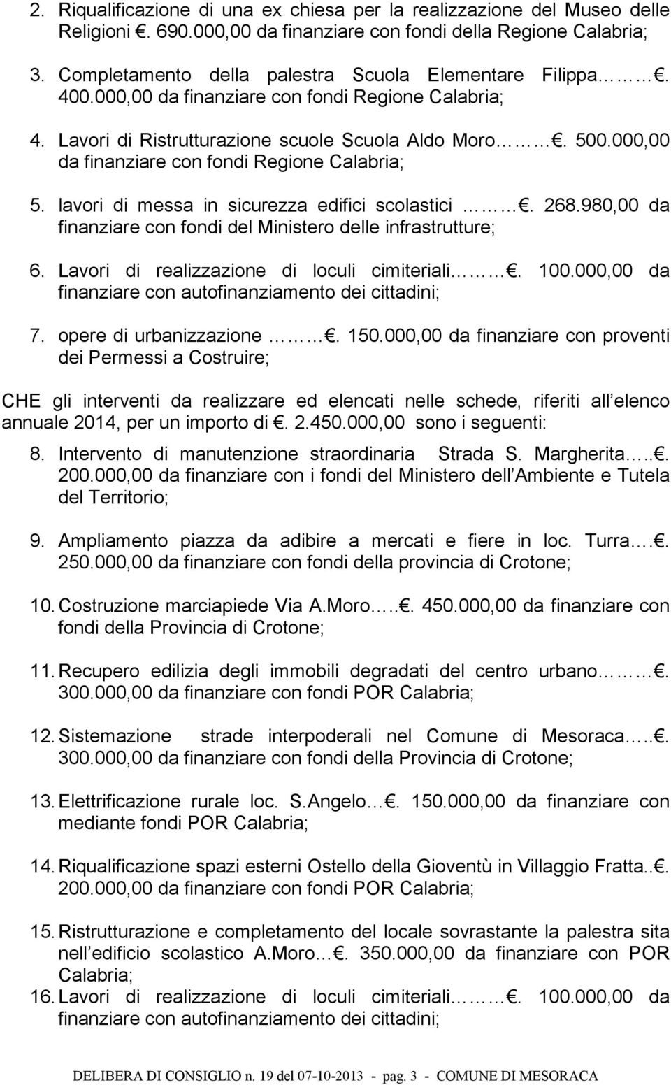 000,00 da finanziare con fondi Regione Calabria; 5. lavori di messa in sicurezza edifici scolastici. 268.980,00 da finanziare con fondi del Ministero delle infrastrutture; 6.