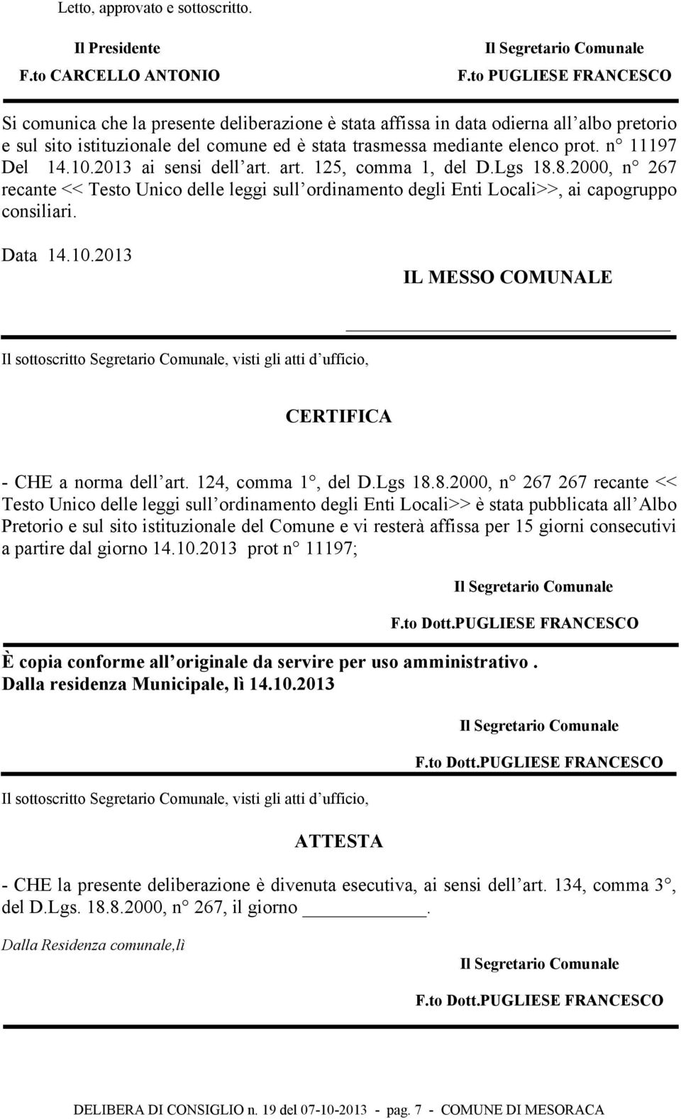 n 11197 Del 14.10.2013 ai sensi dell art. art. 125, comma 1, del D.Lgs 18.8.2000, n 267 recante << Testo Unico delle leggi sull ordinamento degli Enti Locali>>, ai capogruppo consiliari. Data 14.10.2013 IL MESSO COMUNALE Il sottoscritto Segretario Comunale, visti gli atti d ufficio, CERTIFICA - CHE a norma dell art.