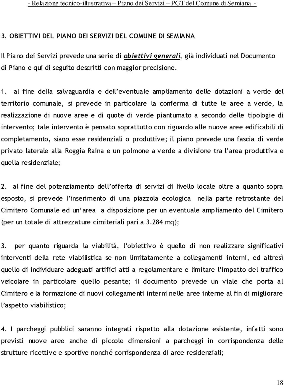 al fine della salvaguardia e dell eventuale ampliamento delle dotazioni a verde del territorio comunale, si prevede in particolare la conferma di tutte le aree a verde, la realizzazione di nuove aree